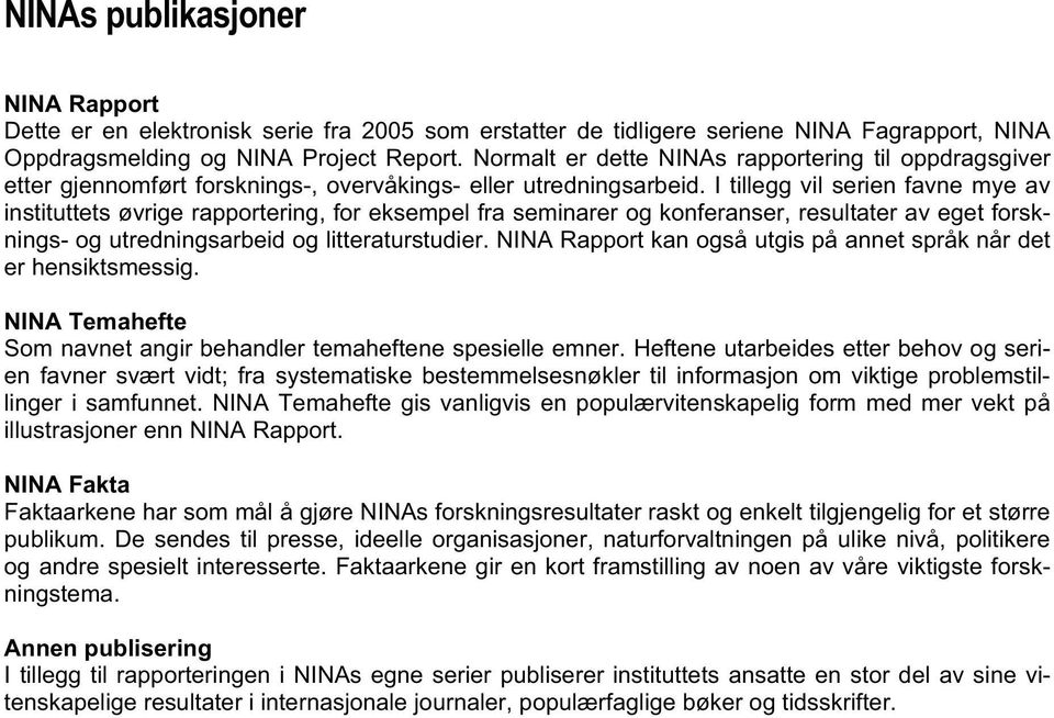 I tillegg vil serien favne mye av instituttets øvrige rapportering, for eksempel fra seminarer og konferanser, resultater av eget forsknings- og utredningsarbeid og litteraturstudier.