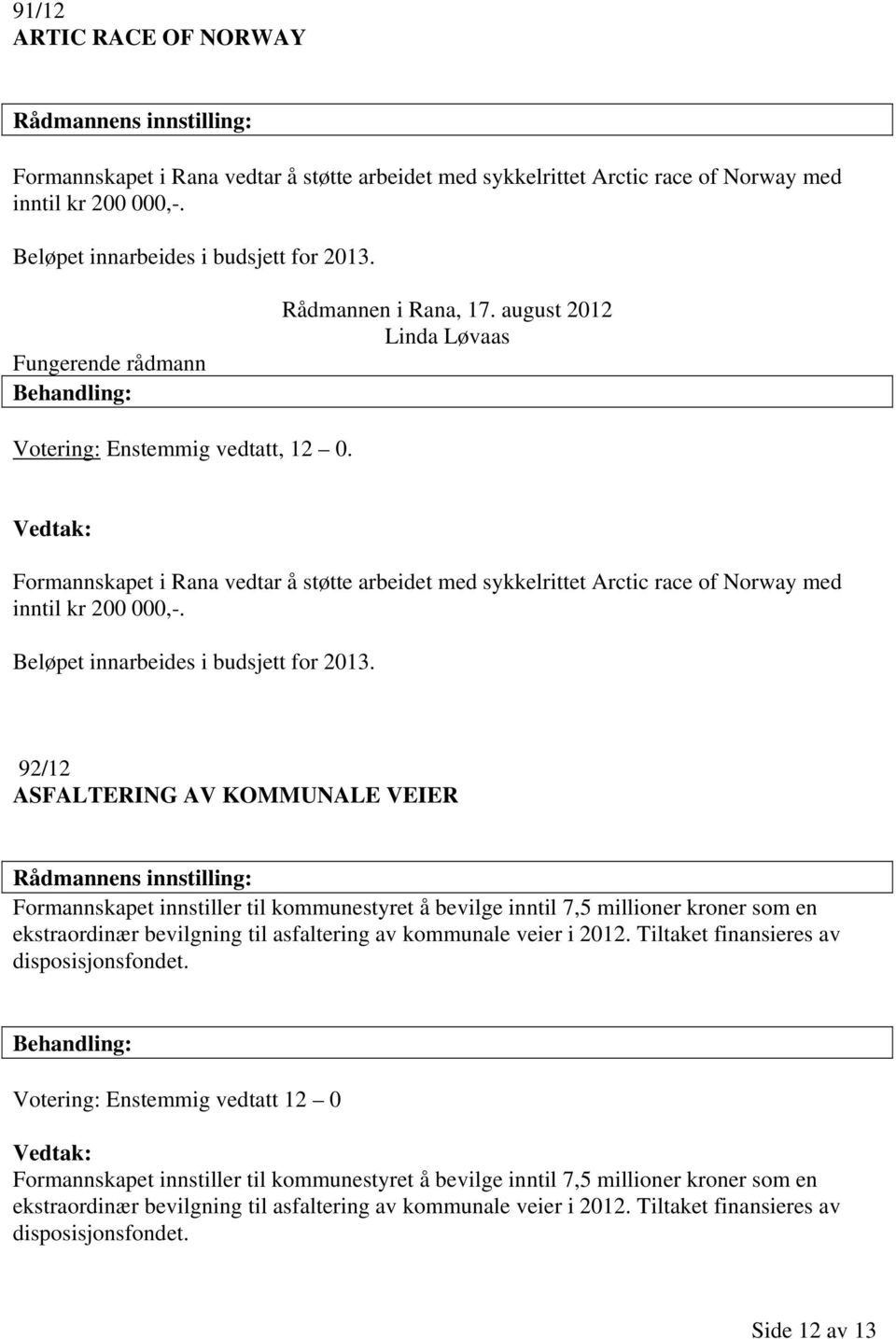 Formannskapet i Rana vedtar å støtte arbeidet med sykkelrittet Arctic race of Norway med inntil kr 200 000,-. Beløpet innarbeides i budsjett for 2013.