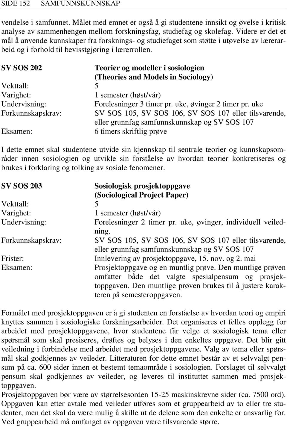 SV SOS 202 Teorier og modeller i sosiologien (Theories and Models in Sociology) 1 semester (høst/vår) Forelesninger 3 timer pr. uke, øvinger 2 timer pr.