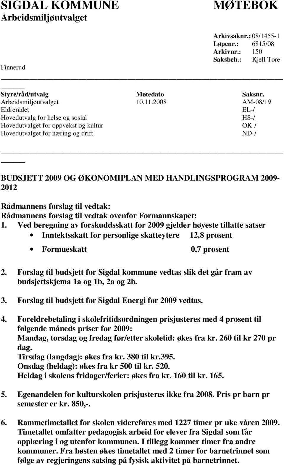 2009-2012 Rådmannens forslag til vedtak: Rådmannens forslag til vedtak ovenfor Formannskapet: 1.