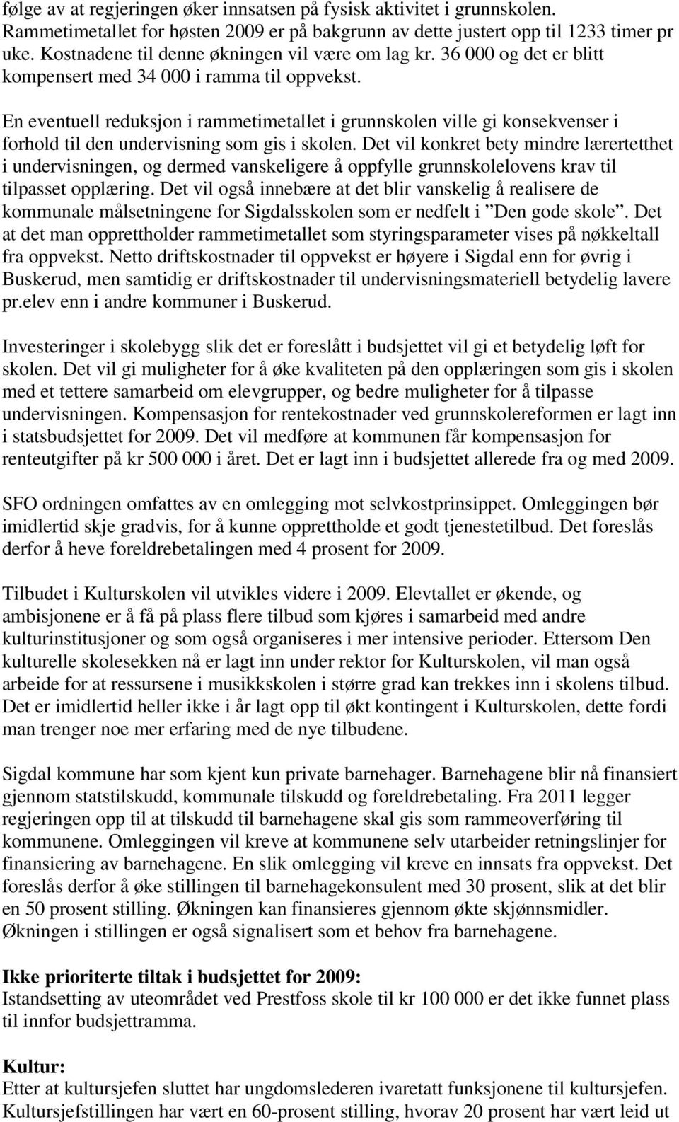 En eventuell reduksjon i rammetimetallet i grunnskolen ville gi konsekvenser i forhold til den undervisning som gis i skolen.