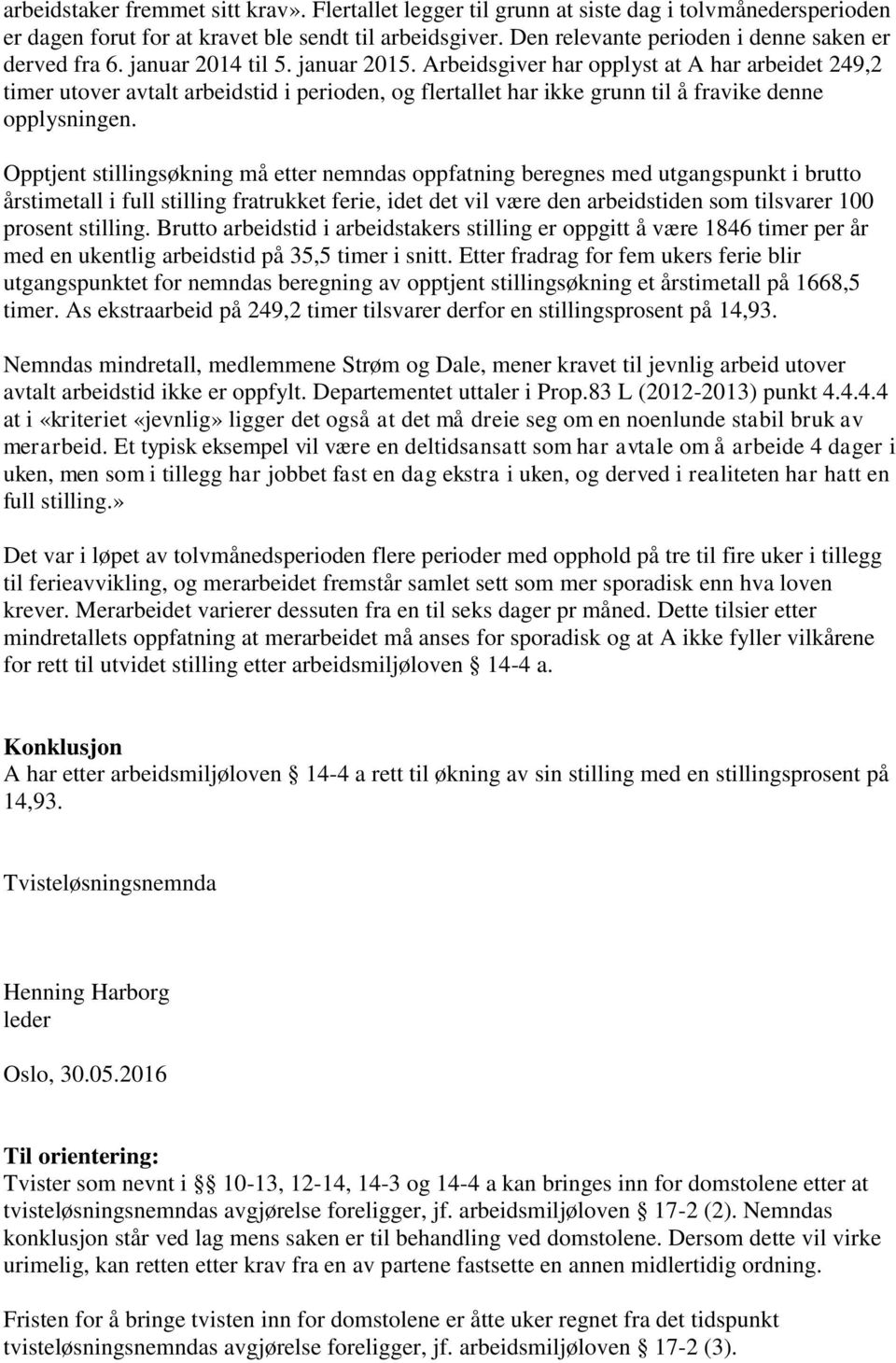 Arbeidsgiver har opplyst at A har arbeidet 249,2 timer utover avtalt arbeidstid i perioden, og flertallet har ikke grunn til å fravike denne opplysningen.