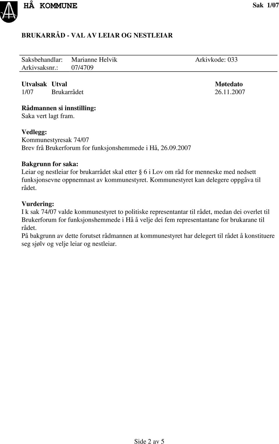 2007 Leiar og nestleiar for brukarrådet skal etter 6 i Lov om råd for menneske med nedsett funksjonsevne oppnemnast av kommunestyret. Kommunestyret kan delegere oppgåva til rådet.