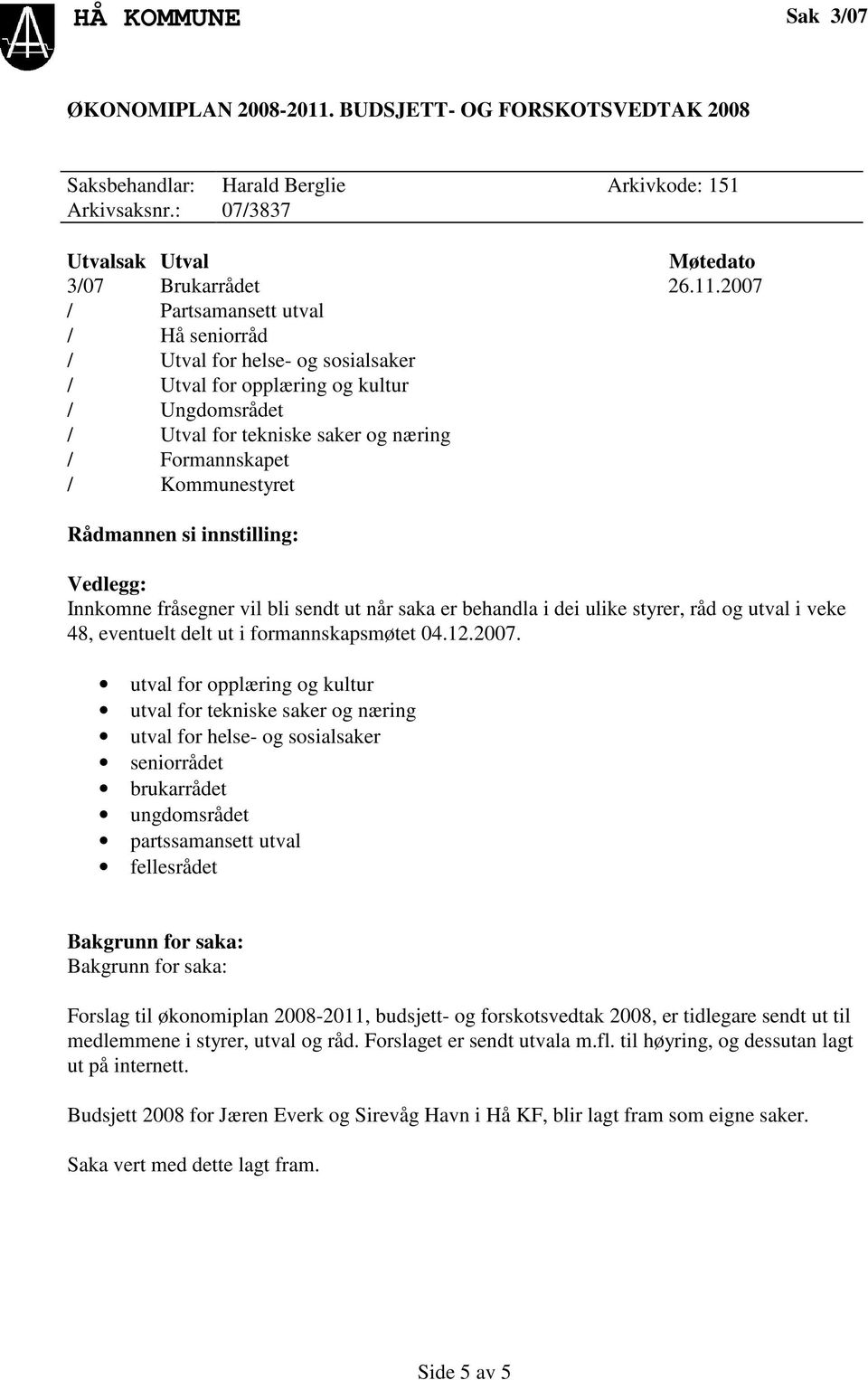 2007 / Partsamansett utval / Hå seniorråd / Utval for helse- og sosialsaker / Utval for opplæring og kultur / Ungdomsrådet / Utval for tekniske saker og næring / Formannskapet / Kommunestyret