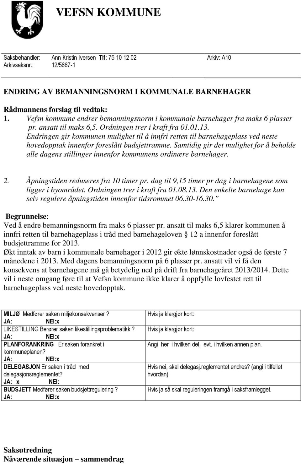 Endringen gir kommunen mulighet til å innfri retten til barnehageplass ved neste hovedopptak innenfor foreslått budsjettramme.