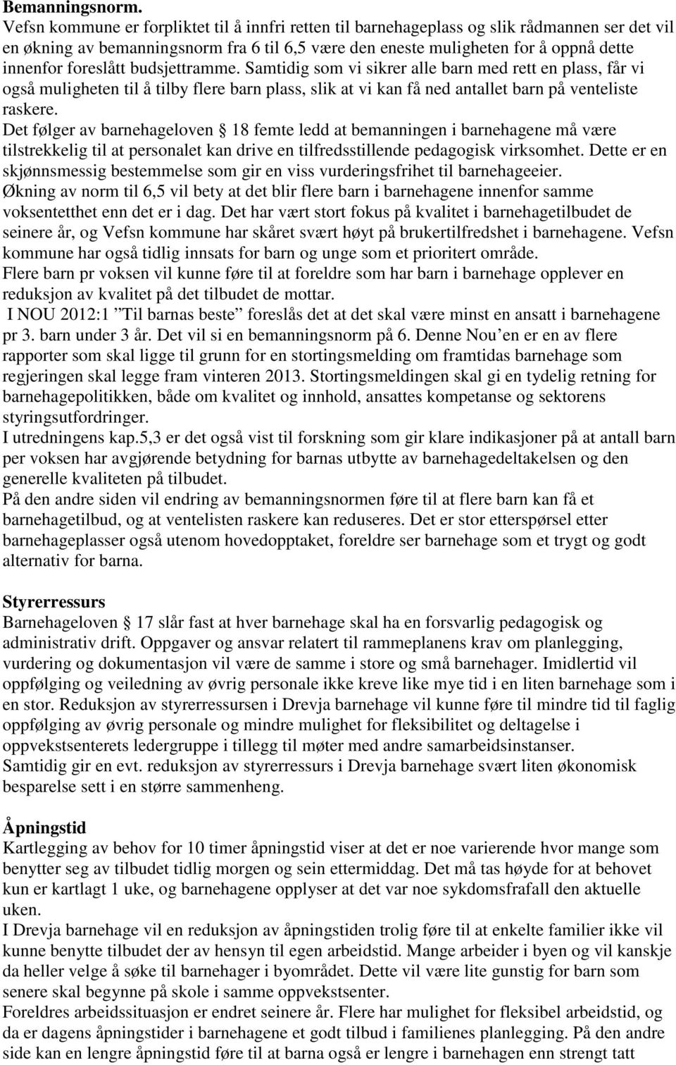 foreslått budsjettramme. Samtidig som vi sikrer alle barn med rett en plass, får vi også muligheten til å tilby flere barn plass, slik at vi kan få ned antallet barn på venteliste raskere.