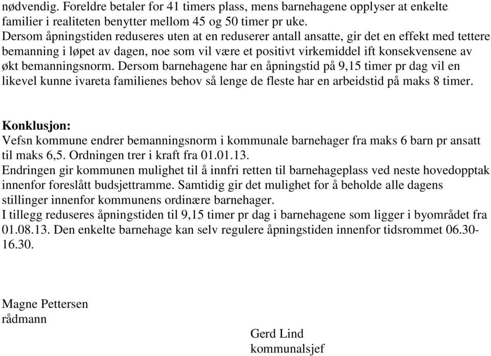 bemanningsnorm. Dersom barnehagene har en åpningstid på 9,15 timer pr dag vil en likevel kunne ivareta familienes behov så lenge de fleste har en arbeidstid på maks 8 timer.