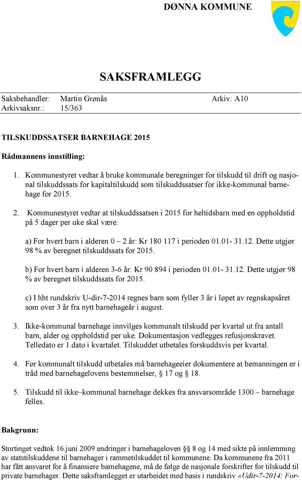 Kommunestyret vedtar at tilskuddssatsen i for heltidsbarn med en oppholdstid på 5 dager per uke skal være: a) For hvert barn i alderen 0 2 år: Kr 180 117 i perioden 01.01-31.12.