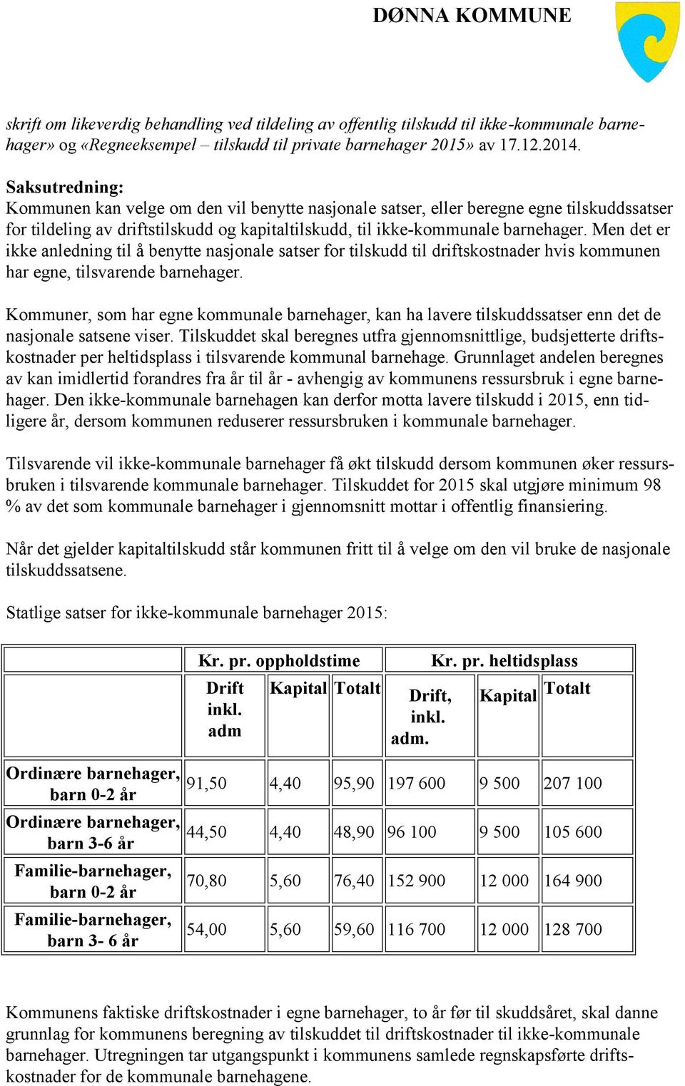 Men det er ikke anledning til å benytte nasjonale satser for tilskudd til driftskostnader hvis kommunen har egne, tilsvarende barnehager.