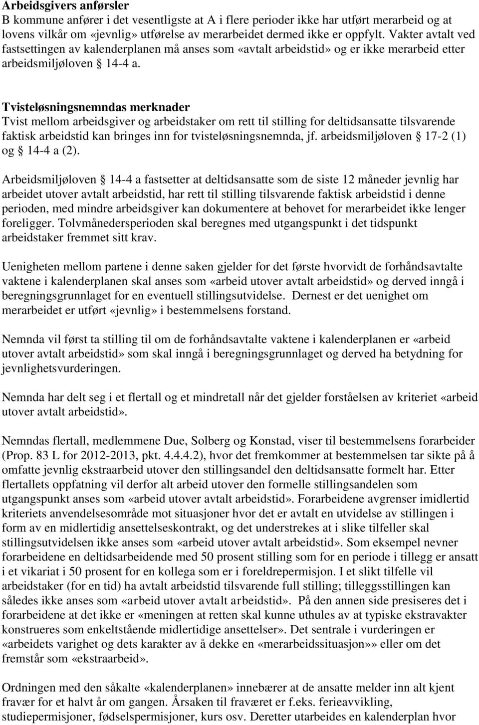 Tvisteløsningsnemndas merknader Tvist mellom arbeidsgiver og arbeidstaker om rett til stilling for deltidsansatte tilsvarende faktisk arbeidstid kan bringes inn for tvisteløsningsnemnda, jf.