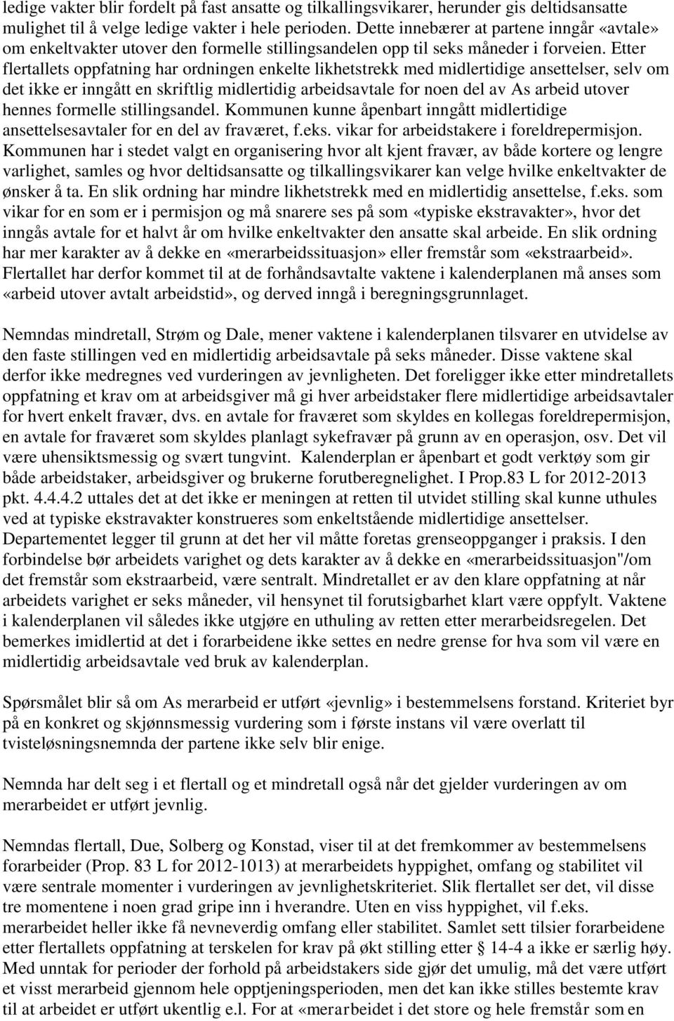 Etter flertallets oppfatning har ordningen enkelte likhetstrekk med midlertidige ansettelser, selv om det ikke er inngått en skriftlig midlertidig arbeidsavtale for noen del av As arbeid utover