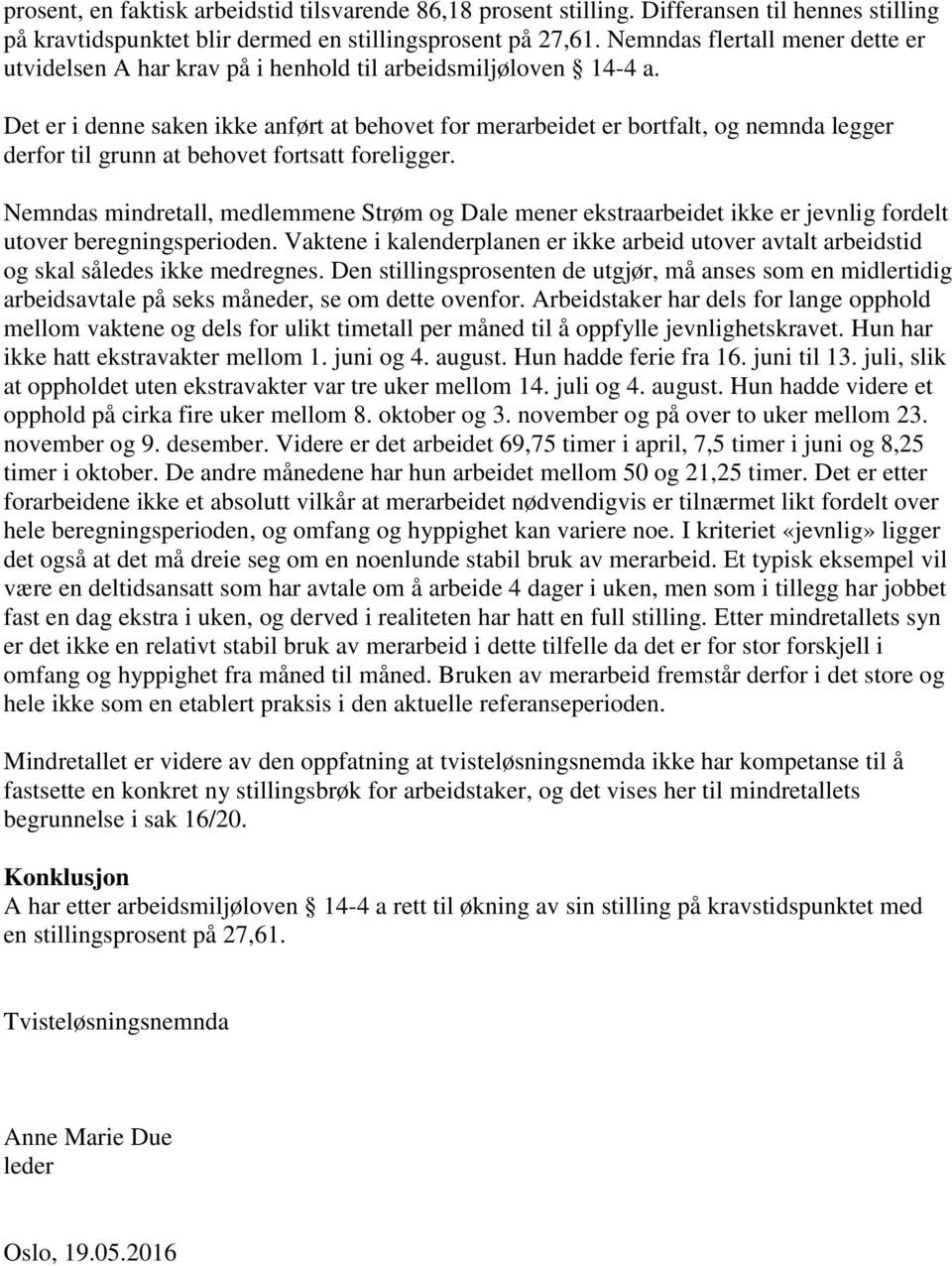 Det er i denne saken ikke anført at behovet for merarbeidet er bortfalt, og nemnda legger derfor til grunn at behovet fortsatt foreligger.