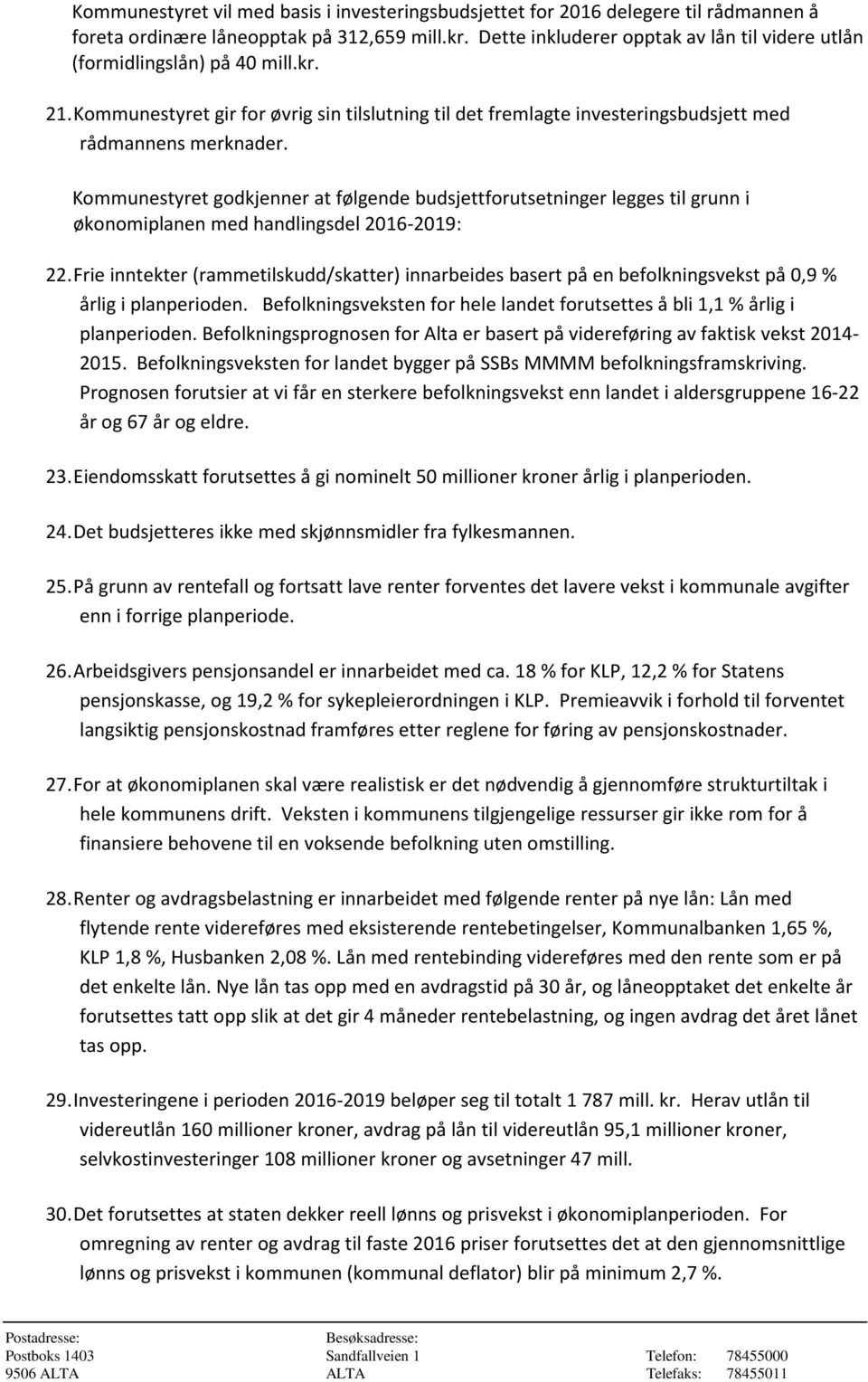 Kommunestyret godkjenner at følgende budsjettforutsetninger legges til grunn i økonomiplanen med handlingsdel 2016-2019: 22.