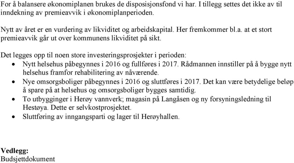 Det legges opp til noen store investeringsprosjekter i perioden: Nytt helsehus påbegynnes i 2016 og fullføres i 2017. Rådmannen innstiller på å bygge nytt helsehus framfor rehabilitering av nåværende.