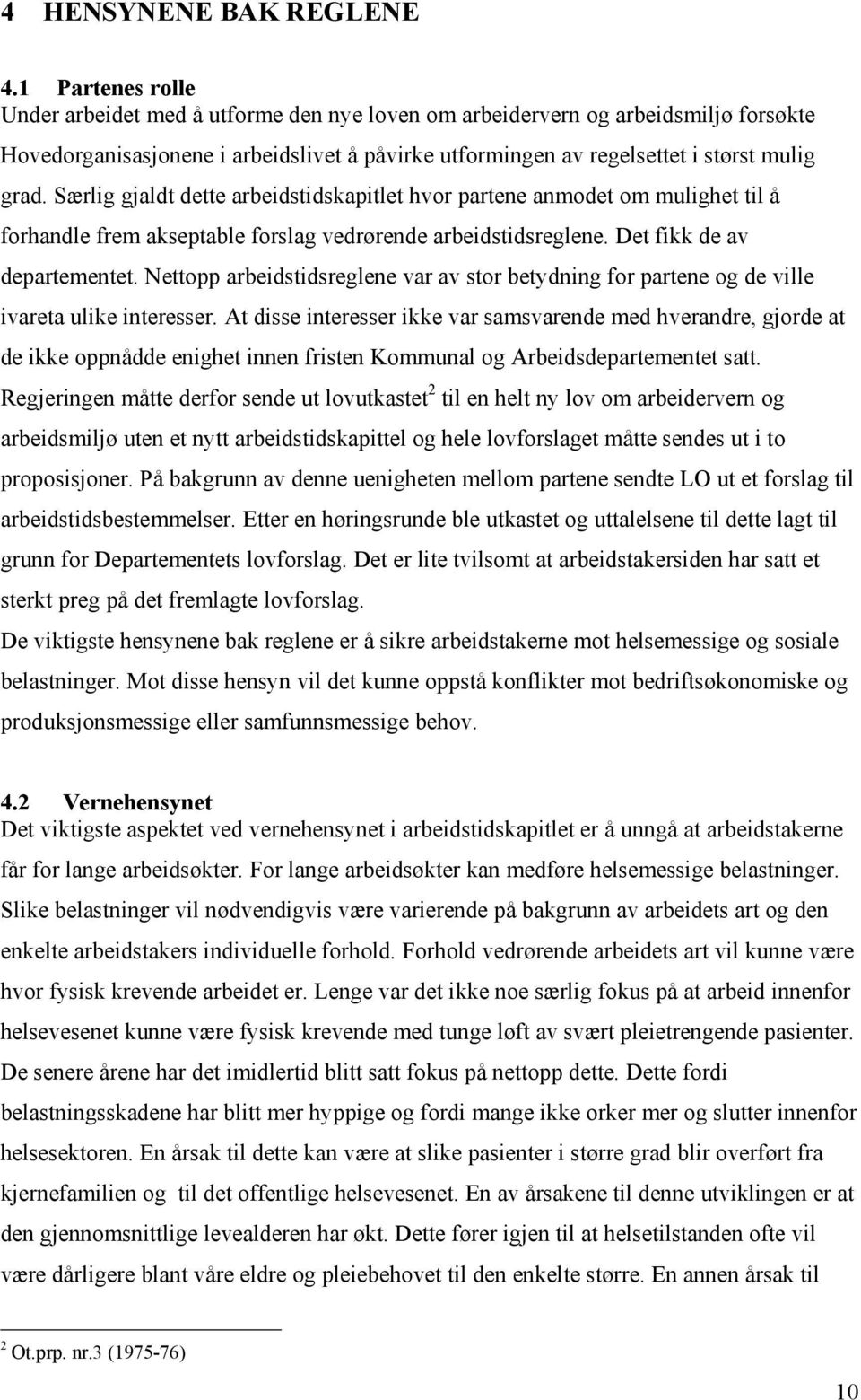 Særlig gjaldt dette arbeidstidskapitlet hvor partene anmodet om mulighet til å forhandle frem akseptable forslag vedrørende arbeidstidsreglene. Det fikk de av departementet.