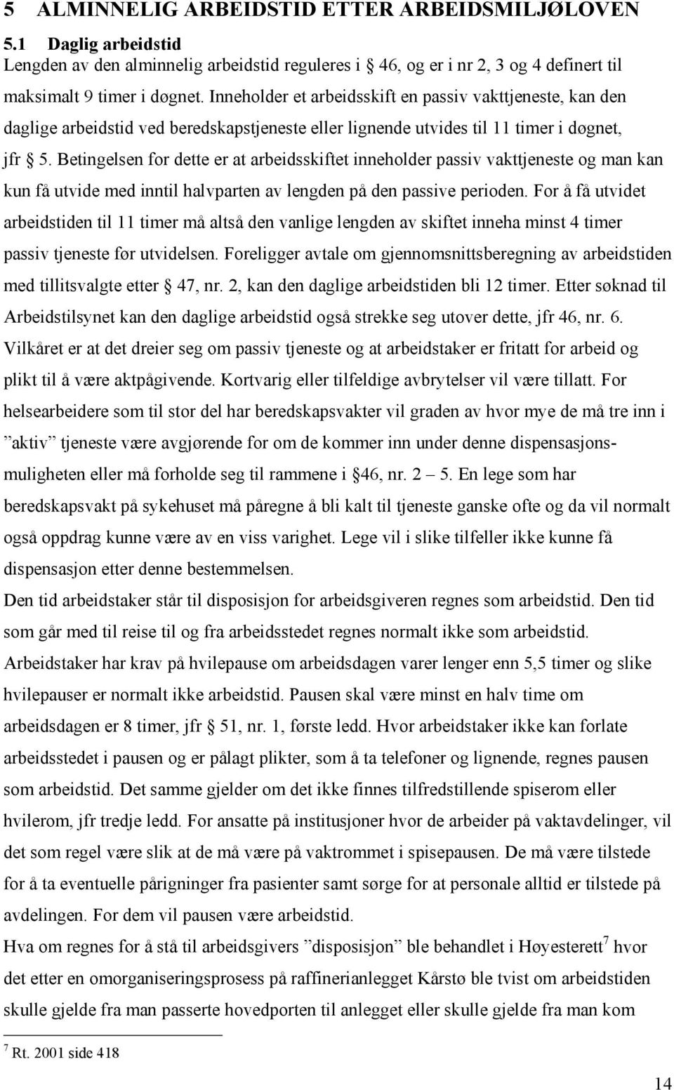 Betingelsen for dette er at arbeidsskiftet inneholder passiv vakttjeneste og man kan kun få utvide med inntil halvparten av lengden på den passive perioden.