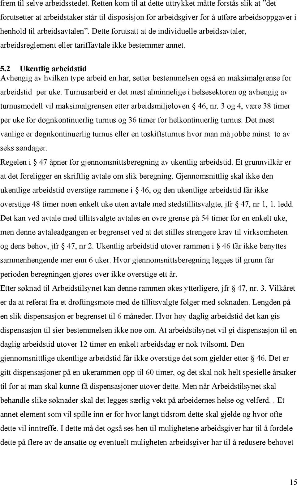 Dette forutsatt at de individuelle arbeidsavtaler, arbeidsreglement eller tariffavtale ikke bestemmer annet. 5.