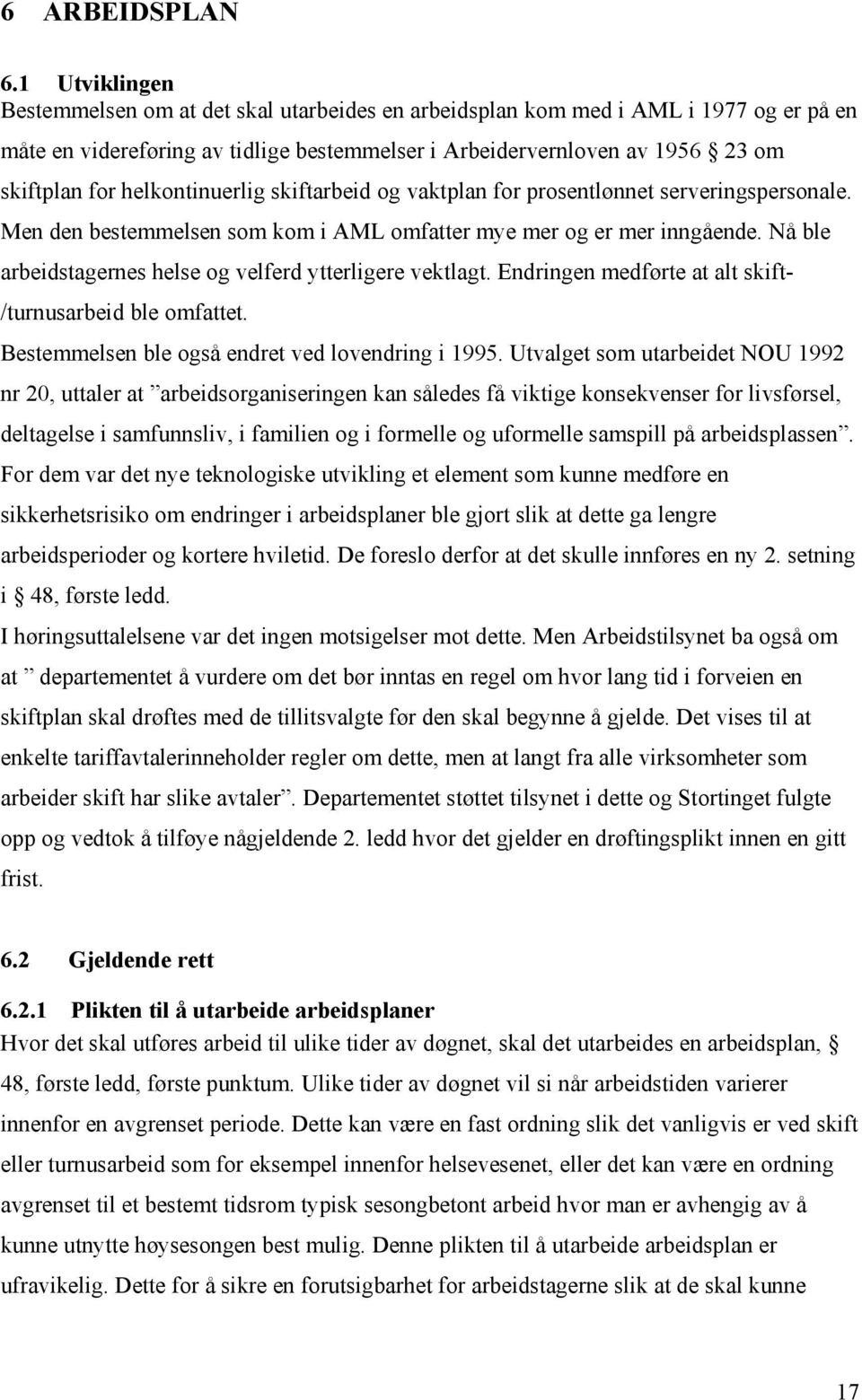 helkontinuerlig skiftarbeid og vaktplan for prosentlønnet serveringspersonale. Men den bestemmelsen som kom i AML omfatter mye mer og er mer inngående.