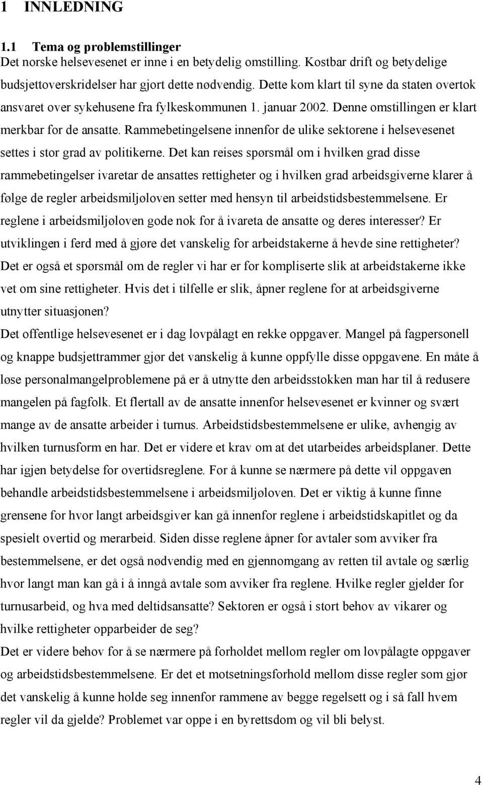 Rammebetingelsene innenfor de ulike sektorene i helsevesenet settes i stor grad av politikerne.