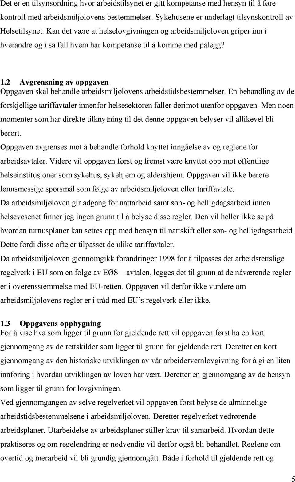 2 Avgrensning av oppgaven Oppgaven skal behandle arbeidsmiljølovens arbeidstidsbestemmelser. En behandling av de forskjellige tariffavtaler innenfor helsesektoren faller derimot utenfor oppgaven.