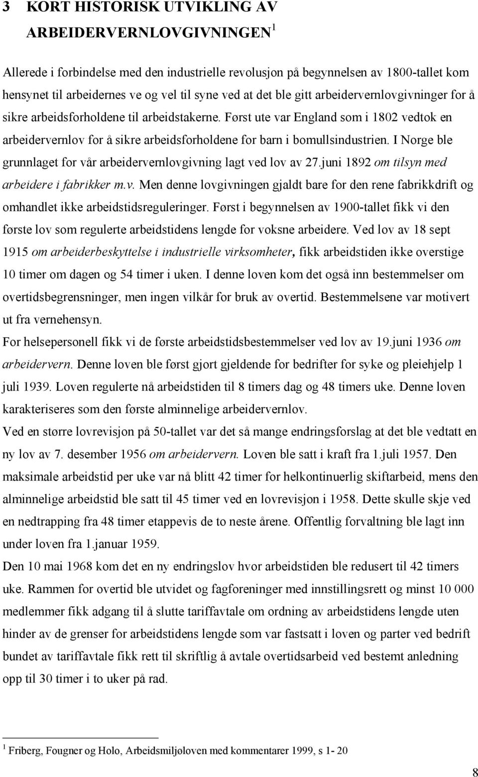 Først ute var England som i 1802 vedtok en arbeidervernlov for å sikre arbeidsforholdene for barn i bomullsindustrien. I Norge ble grunnlaget for vår arbeidervernlovgivning lagt ved lov av 27.