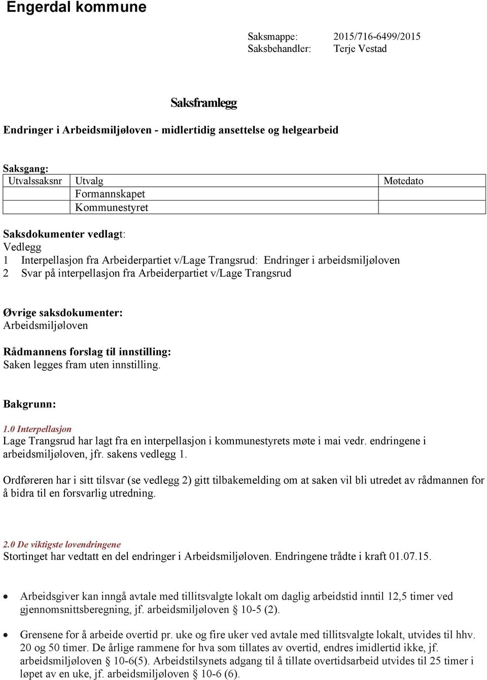 Trangsrud Øvrige saksdokumenter: Arbeidsmiljøloven Rådmannens forslag til innstilling: Saken legges fram uten innstilling. Bakgrunn: 1.