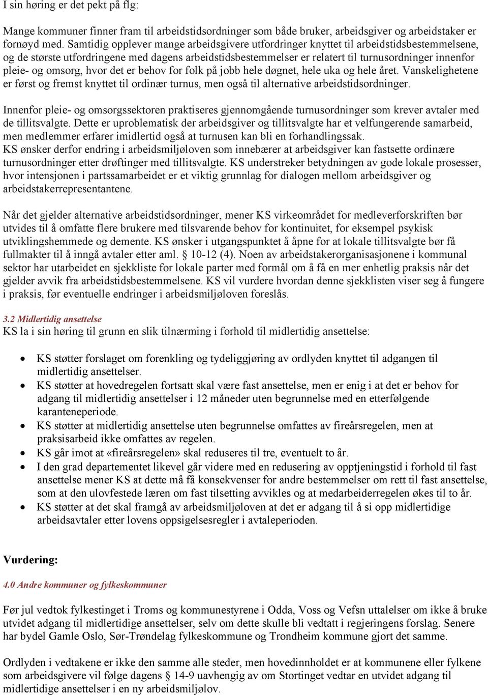 og omsorg, hvor det er behov for folk på jobb hele døgnet, hele uka og hele året. Vanskelighetene er først og fremst knyttet til ordinær turnus, men også til alternative arbeidstidsordninger.