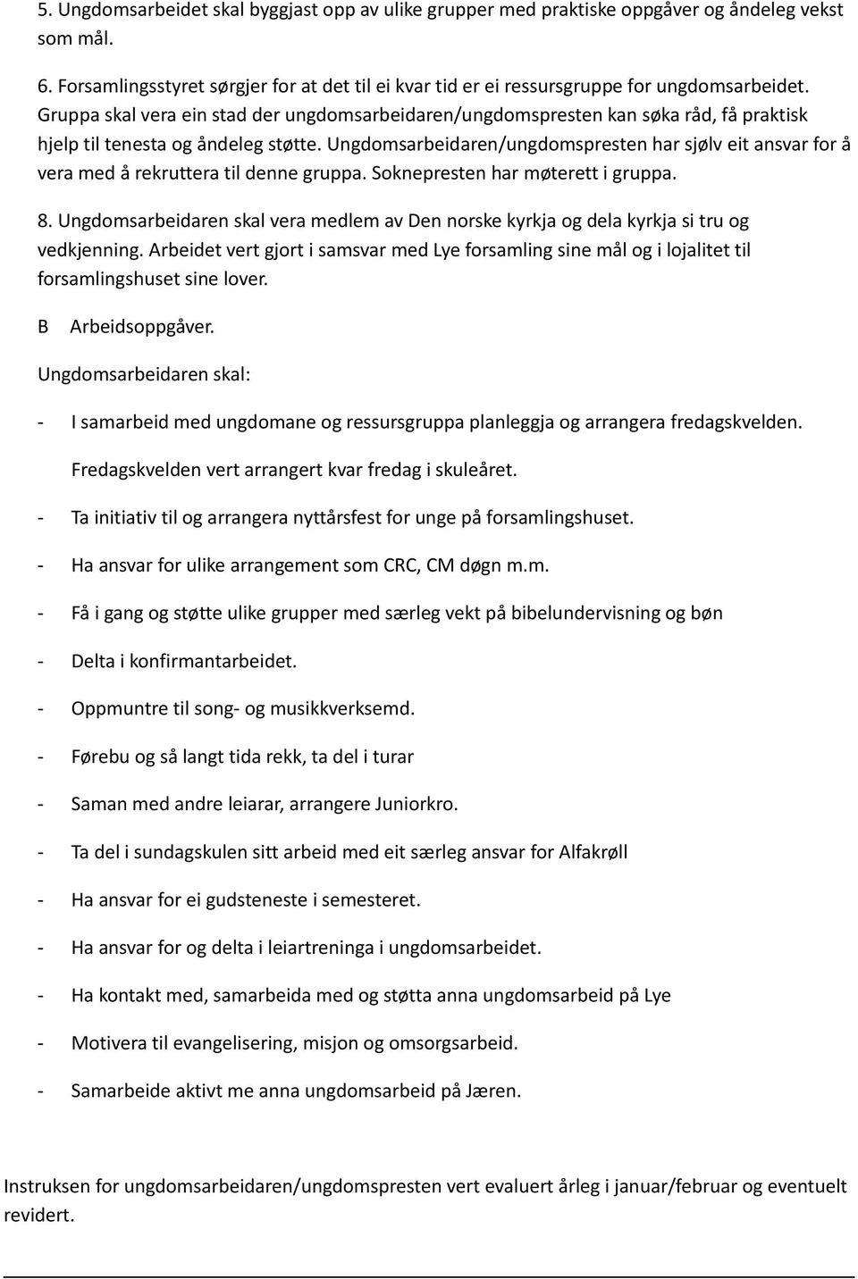 Ungdomsarbeidaren/ungdomspresten har sjølv eit ansvar for å vera med å rekruttera til denne gruppa. Soknepresten har møterett i gruppa. 8.