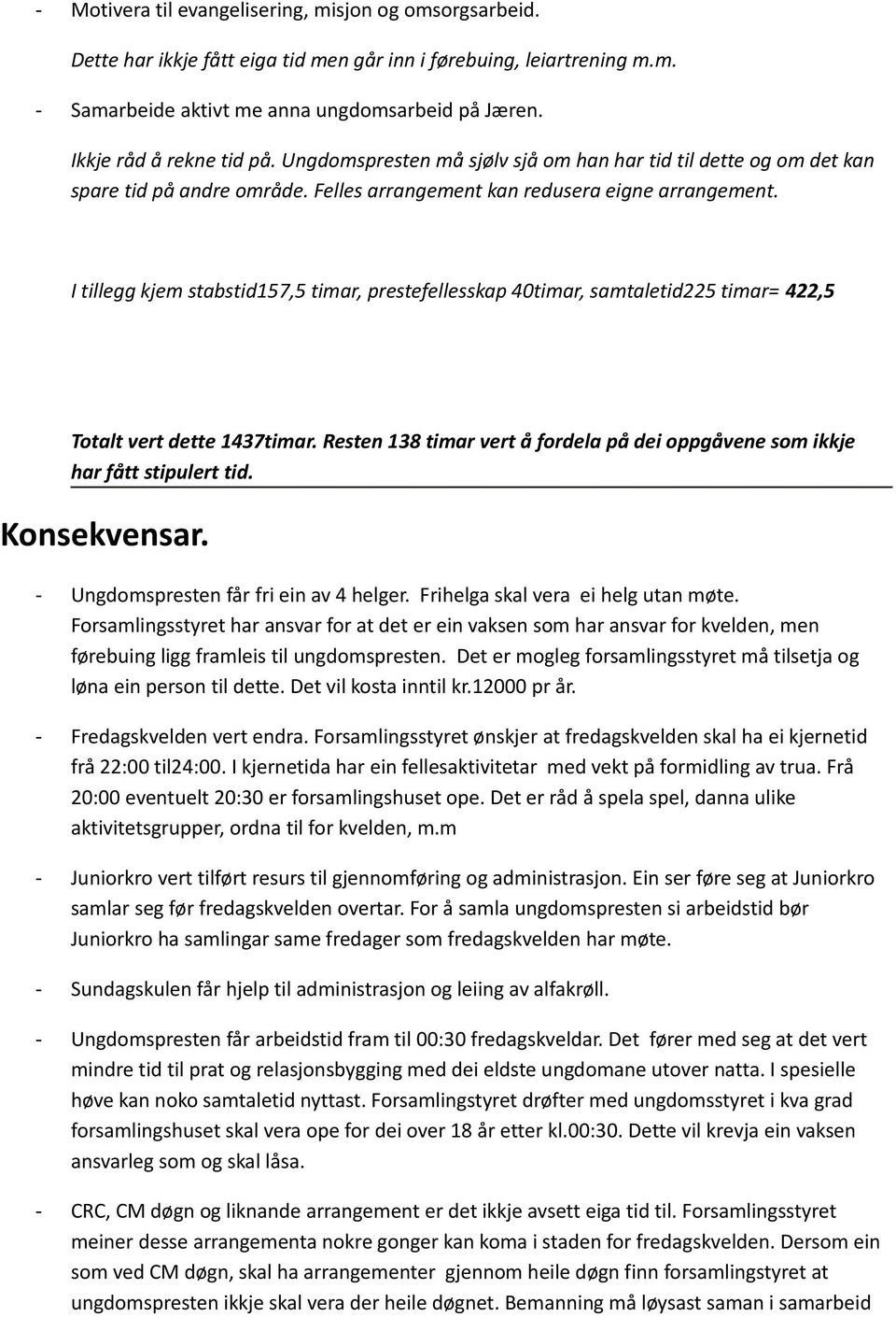 I tillegg kjem stabstid157,5 timar, prestefellesskap 40timar, samtaletid225 timar= 422,5 Totalt vert dette 1437timar. Resten 138 timar vert å fordela på dei oppgåvene som ikkje har fått stipulert tid.