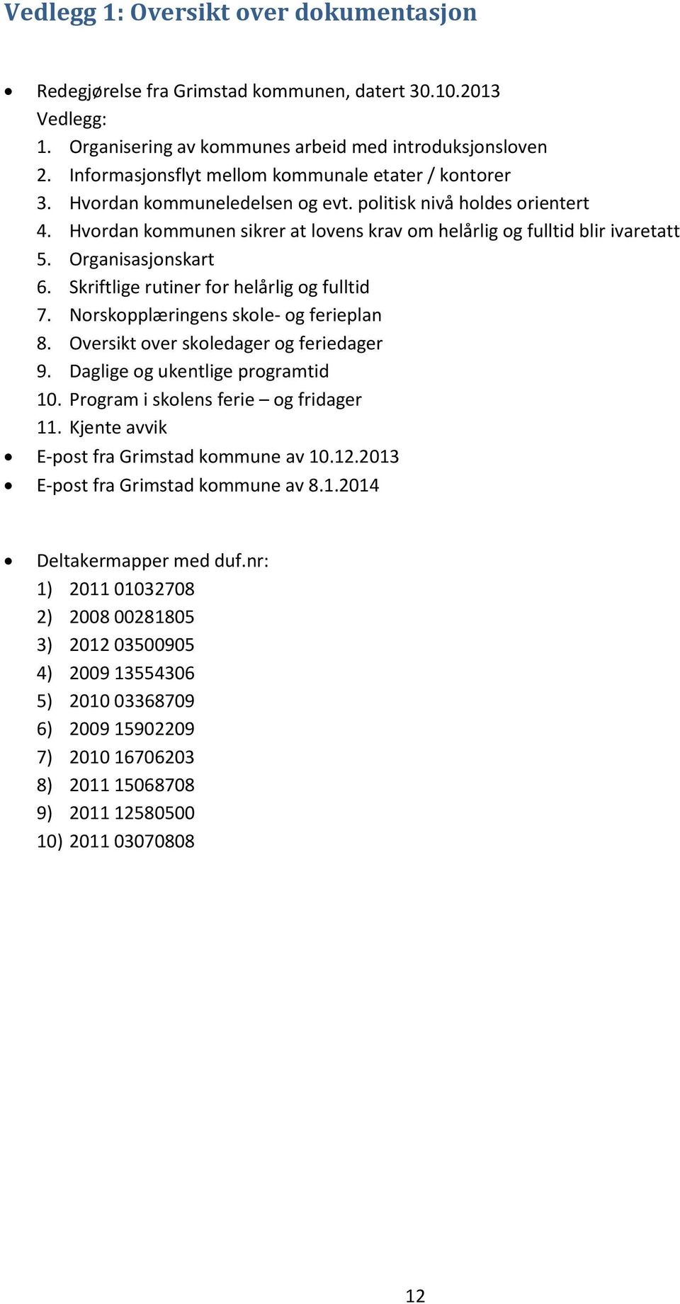 Organisasjonskart 6. Skriftlige rutiner for helårlig og fulltid 7. Norskopplæringens skole- og ferieplan 8. Oversikt over skoledager og feriedager 9. Daglige og ukentlige programtid 10.