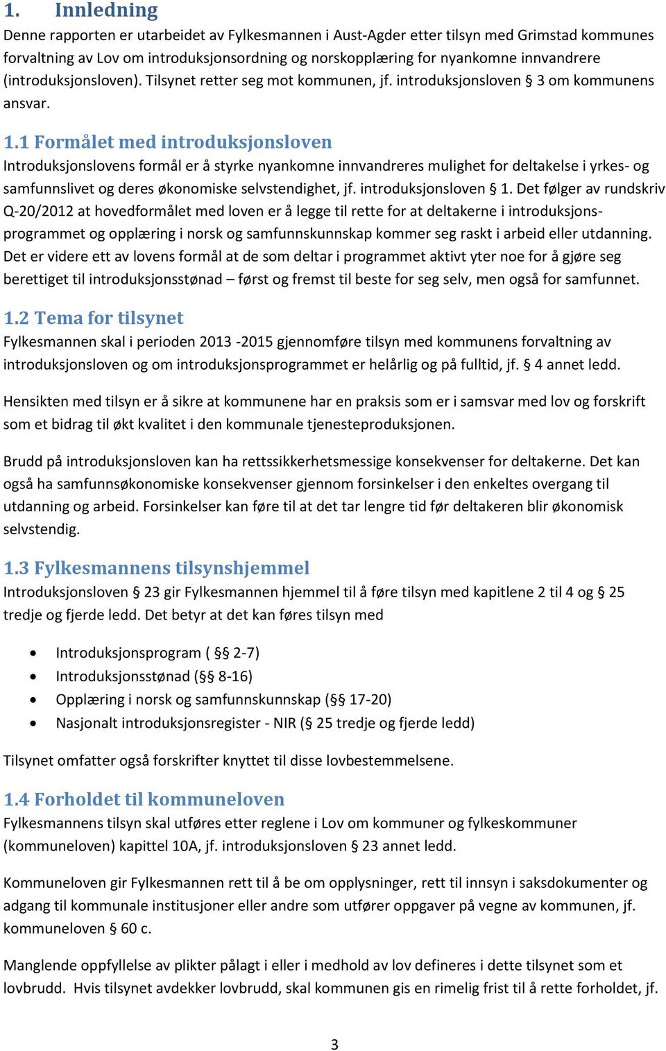 1 Formålet med introduksjonsloven Introduksjonslovens formål er å styrke nyankomne innvandreres mulighet for deltakelse i yrkes- og samfunnslivet og deres økonomiske selvstendighet, jf.