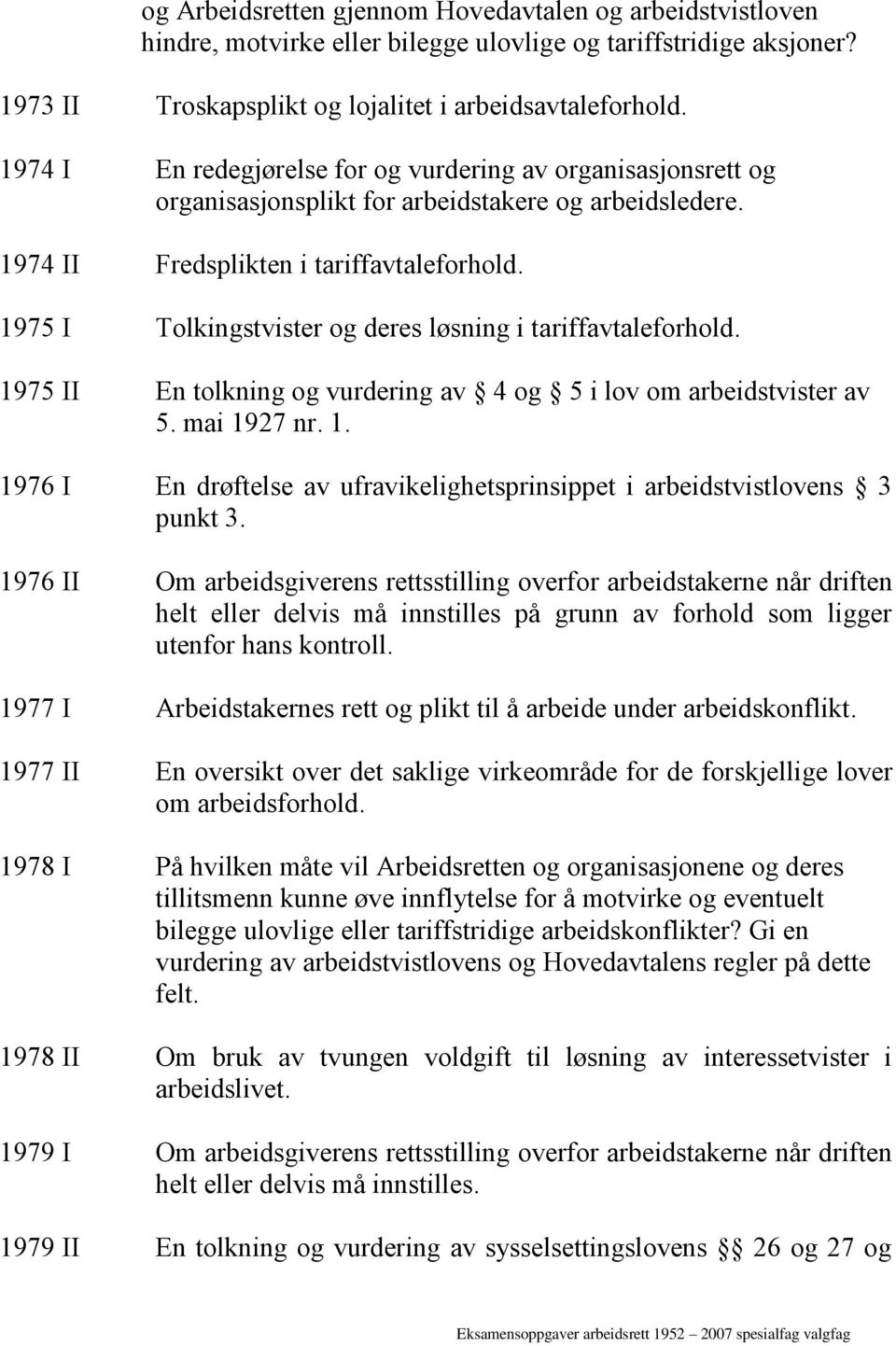 1975 I Tolkingstvister og deres løsning i tariffavtaleforhold. 1975 II En tolkning og vurdering av 4 og 5 i lov om arbeidstvister av 5. mai 1927 nr. 1. 1976 I En drøftelse av ufravikelighetsprinsippet i arbeidstvistlovens 3 punkt 3.