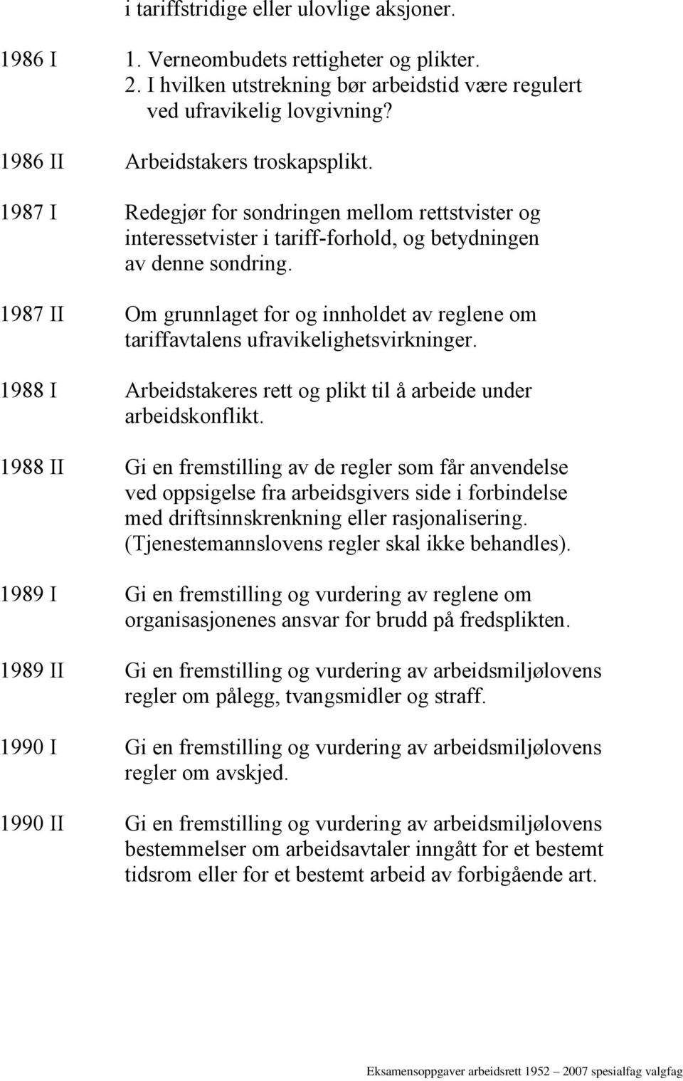 1987 II Om grunnlaget for og innholdet av reglene om tariffavtalens ufravikelighetsvirkninger. 1988 I Arbeidstakeres rett og plikt til å arbeide under arbeidskonflikt.