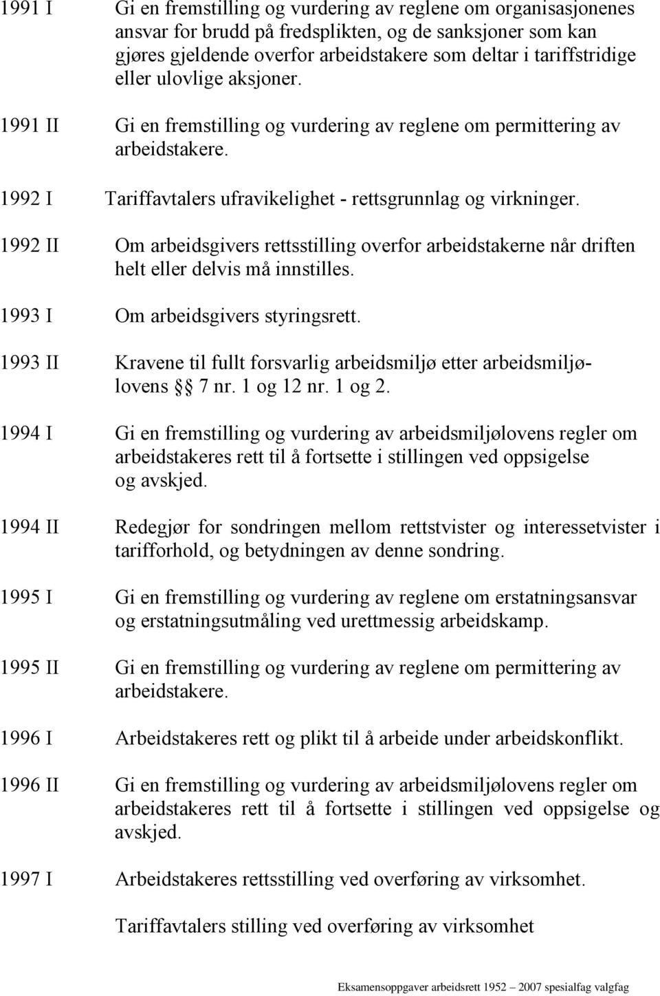 1992 II Om arbeidsgivers rettsstilling overfor arbeidstakerne når driften helt eller delvis må innstilles. 1993 I Om arbeidsgivers styringsrett.