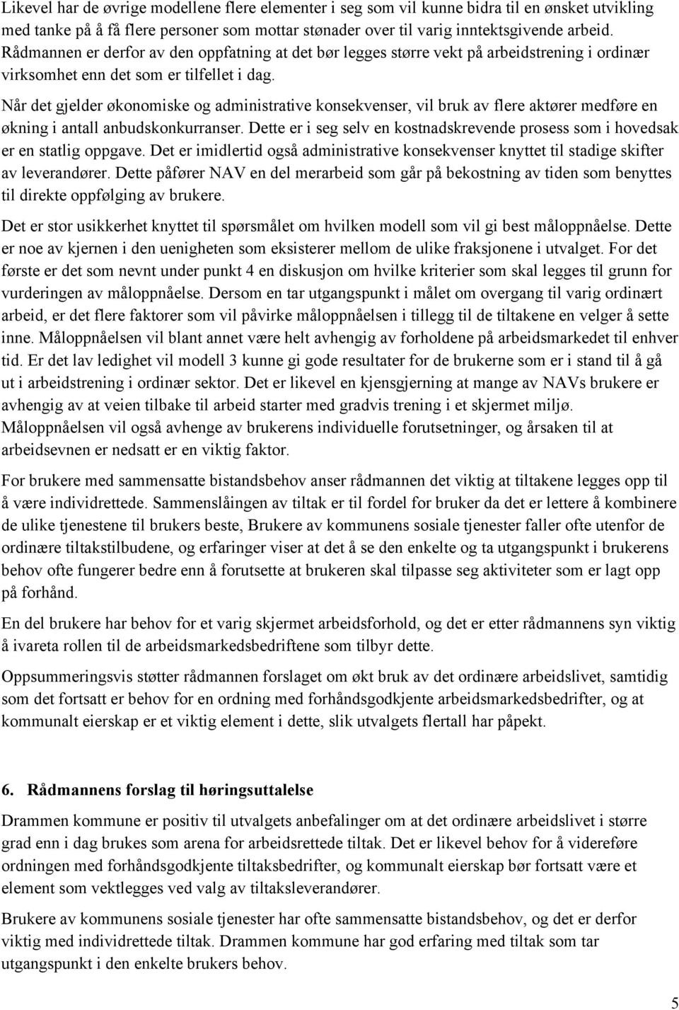 Når det gjelder økonomiske og administrative konsekvenser, vil bruk av flere aktører medføre en økning i antall anbudskonkurranser.