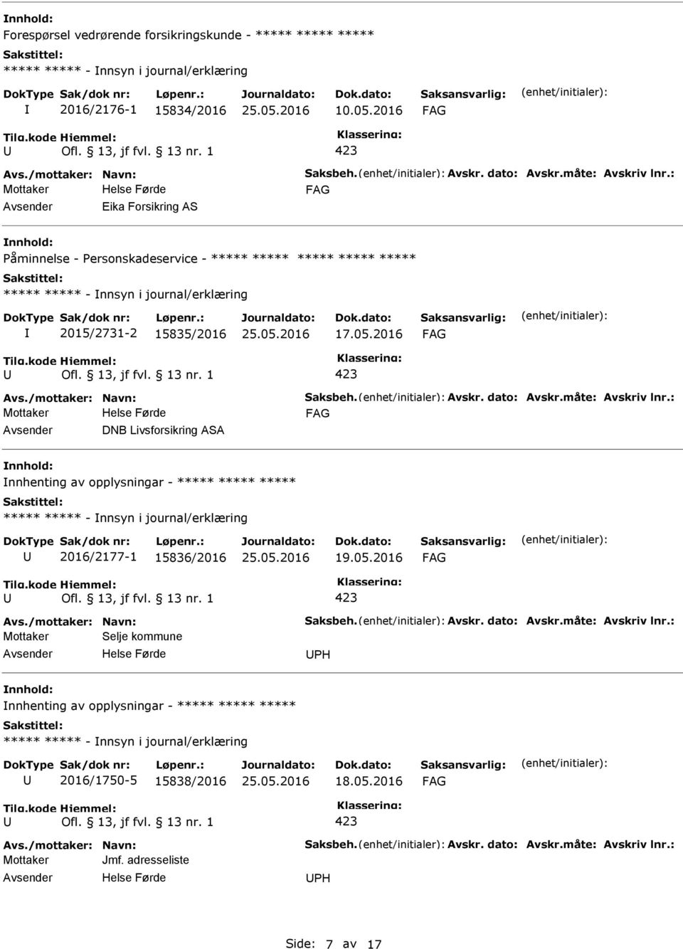 17.05.2016 Mottaker DNB Livsforsikring ASA nnhenting av opplysningar - ***** ***** ***** ***** ***** - nnsyn i journal/erklæring 2016/2177-1 15836/2016 19.05.2016 Mottaker Selje kommune H nnhenting av opplysningar - ***** ***** ***** ***** ***** - nnsyn i journal/erklæring 2016/1750-5 15838/2016 18.