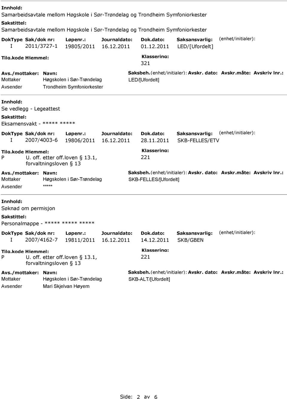 : Avsender Trondheim Symfoniorkester nnhold: Se vedlegg - Legeattest Eksamensvakt - ***** ***** 2007/4003-6 19806/2011 28.11.2011 SKB-FELLES/ETV Avs./mottaker: Navn: Saksbeh. Avskr.