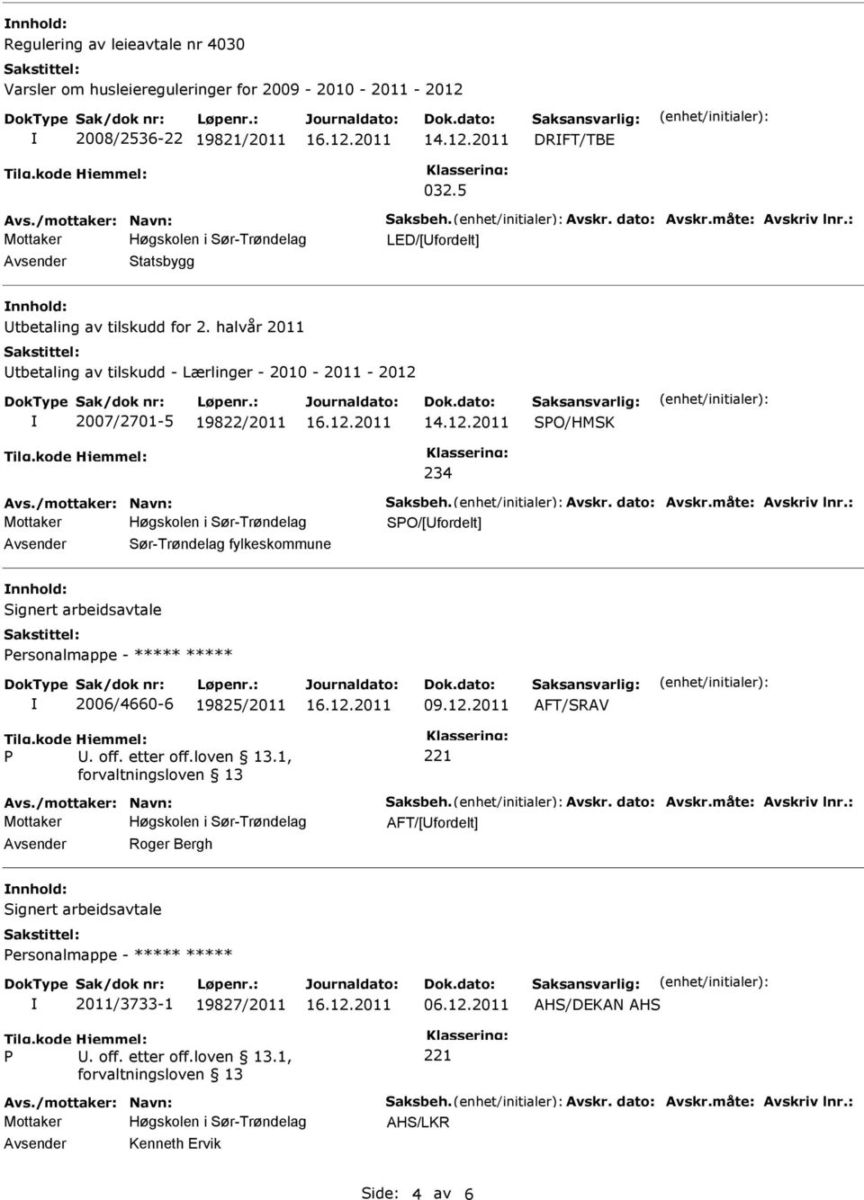 /mottaker: Navn: Saksbeh. Avskr. dato: Avskr.måte: Avskriv lnr.: SO/[Ufordelt] Avsender Sør-Trøndelag fylkeskommune nnhold: Signert arbeidsavtale ersonalmappe - ***** ***** 2006/4660-6 19825/2011 09.