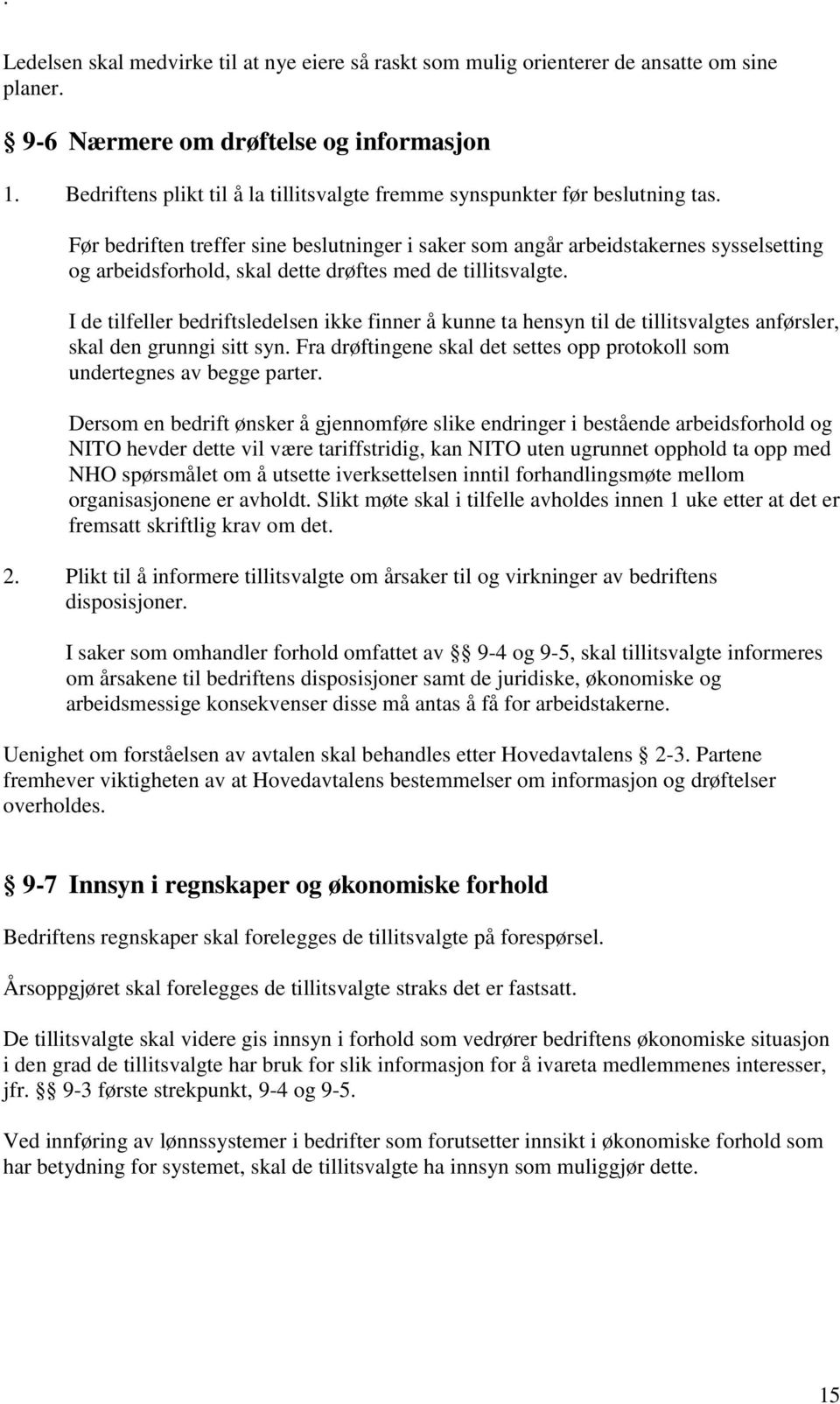 Før bedriften treffer sine beslutninger i saker som angår arbeidstakernes sysselsetting og arbeidsforhold, skal dette drøftes med de tillitsvalgte.