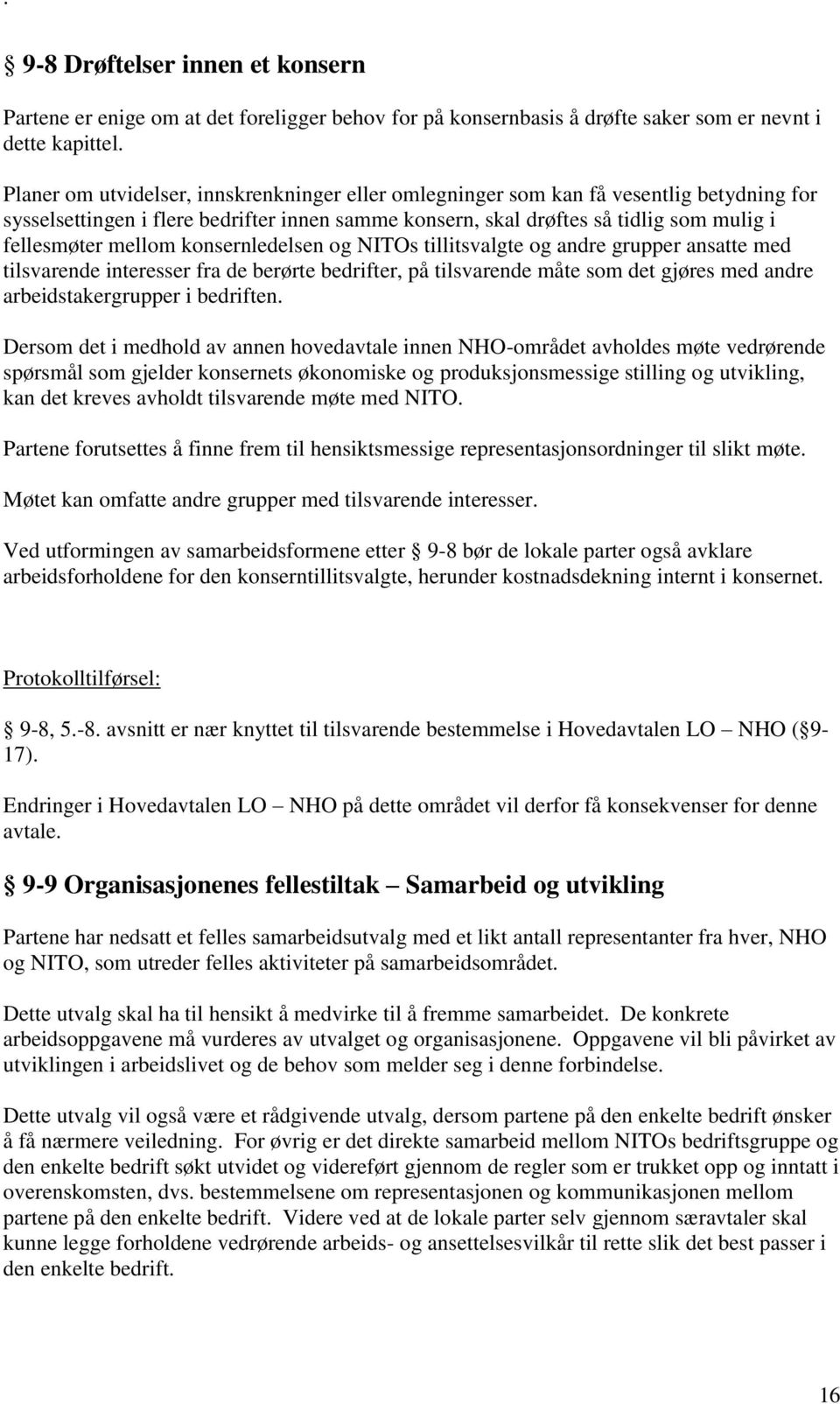 konsernledelsen og NITOs tillitsvalgte og andre grupper ansatte med tilsvarende interesser fra de berørte bedrifter, på tilsvarende måte som det gjøres med andre arbeidstakergrupper i bedriften.