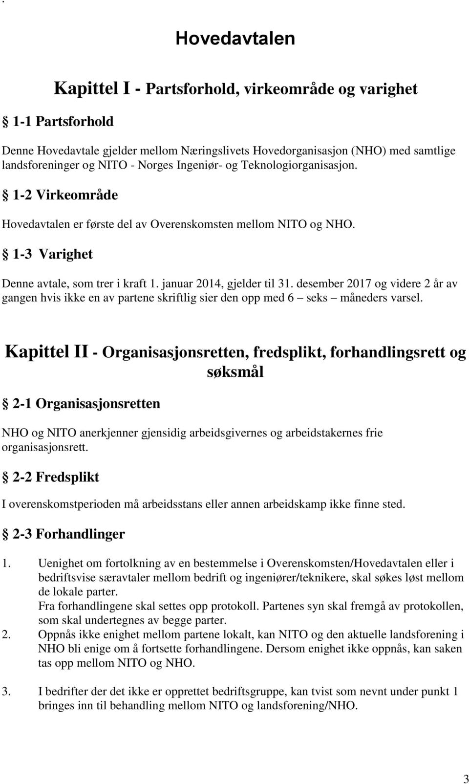 desember 2017 og videre 2 år av gangen hvis ikke en av partene skriftlig sier den opp med 6 seks måneders varsel.