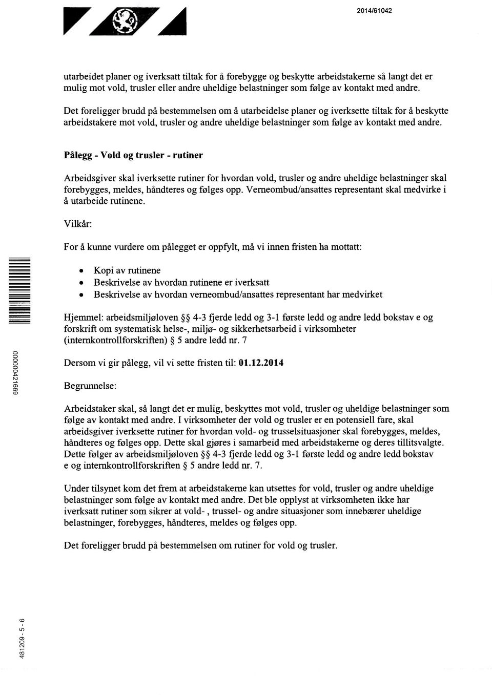 Pålegg Vold og trusler rutiner Arbeidsgiver skal iverksette rutiner for hvordan vold, trusler og andre uheldige belastninger skal forebygges, meldes, håndteres og følges opp.