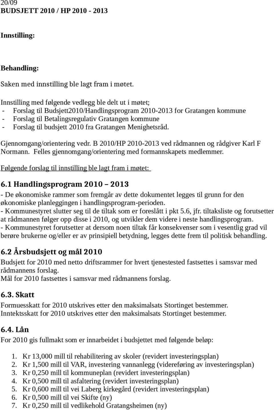 budsjett 2010 fra Gratangen Menighetsråd. Gjennomgang/orientering vedr. B 2010/HP 2010-2013 ved rådmannen og rådgiver Karl F Normann. Felles gjennomgang/orientering med formannskapets medlemmer.