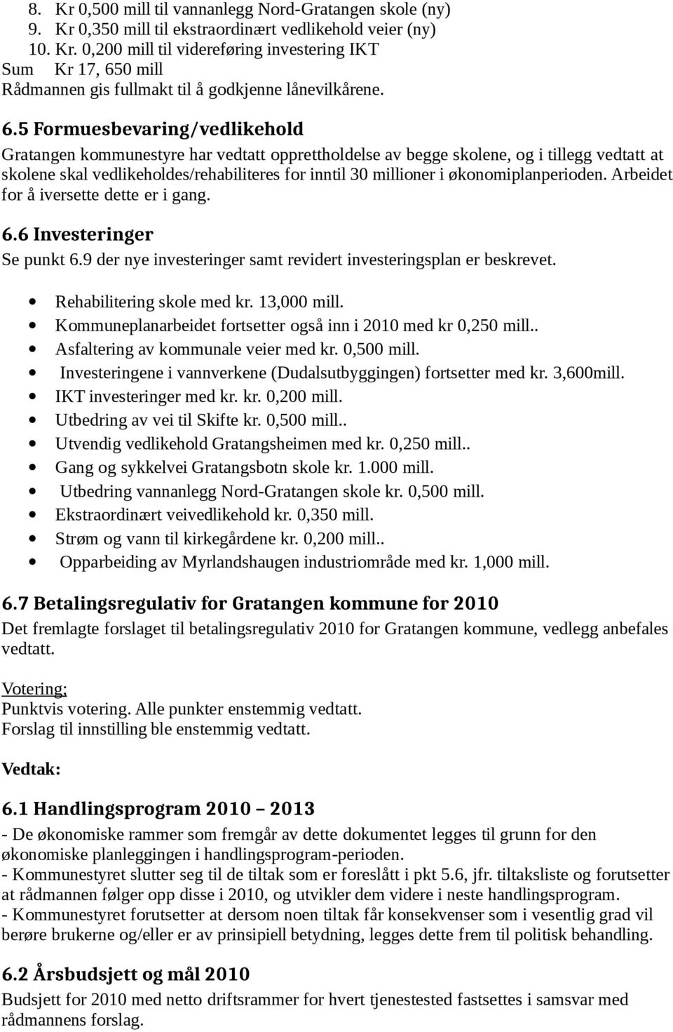 økonomiplanperioden. Arbeidet for å iversette dette er i gang. 6.6 Investeringer Se punkt 6.9 der nye investeringer samt revidert investeringsplan er beskrevet. Rehabilitering skole med kr.