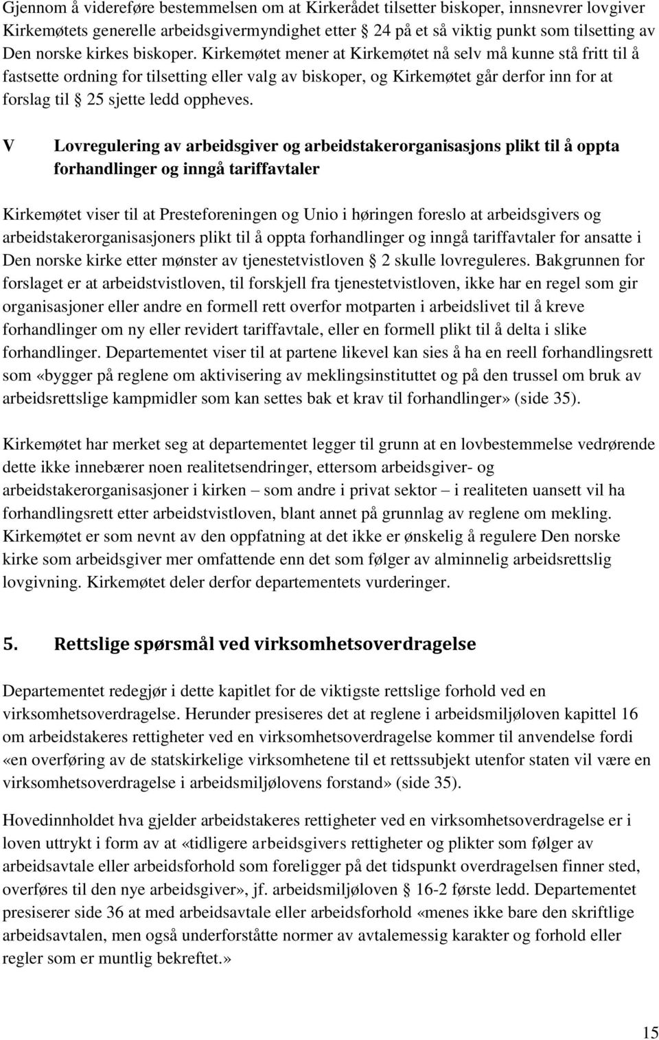 Kirkemøtet mener at Kirkemøtet nå selv må kunne stå fritt til å fastsette ordning for tilsetting eller valg av biskoper, og Kirkemøtet går derfor inn for at forslag til 25 sjette ledd oppheves.