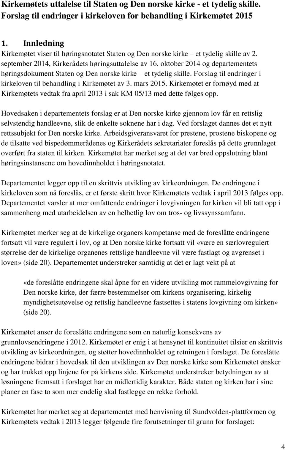 oktober 2014 og departementets høringsdokument Staten og Den norske kirke et tydelig skille. Forslag til endringer i kirkeloven til behandling i Kirkemøtet av 3. mars 2015.