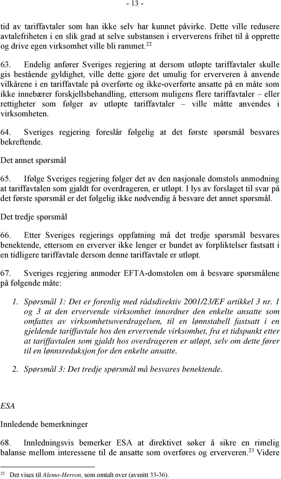 Endelig anfører Sveriges regjering at dersom utløpte tariffavtaler skulle gis bestående gyldighet, ville dette gjøre det umulig for erververen å anvende vilkårene i en tariffavtale på overførte og