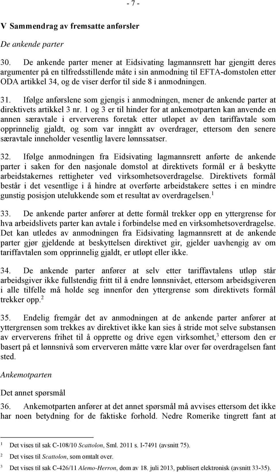 i anmodningen. 31. Ifølge anførslene som gjengis i anmodningen, mener de ankende parter at direktivets artikkel 3 nr.