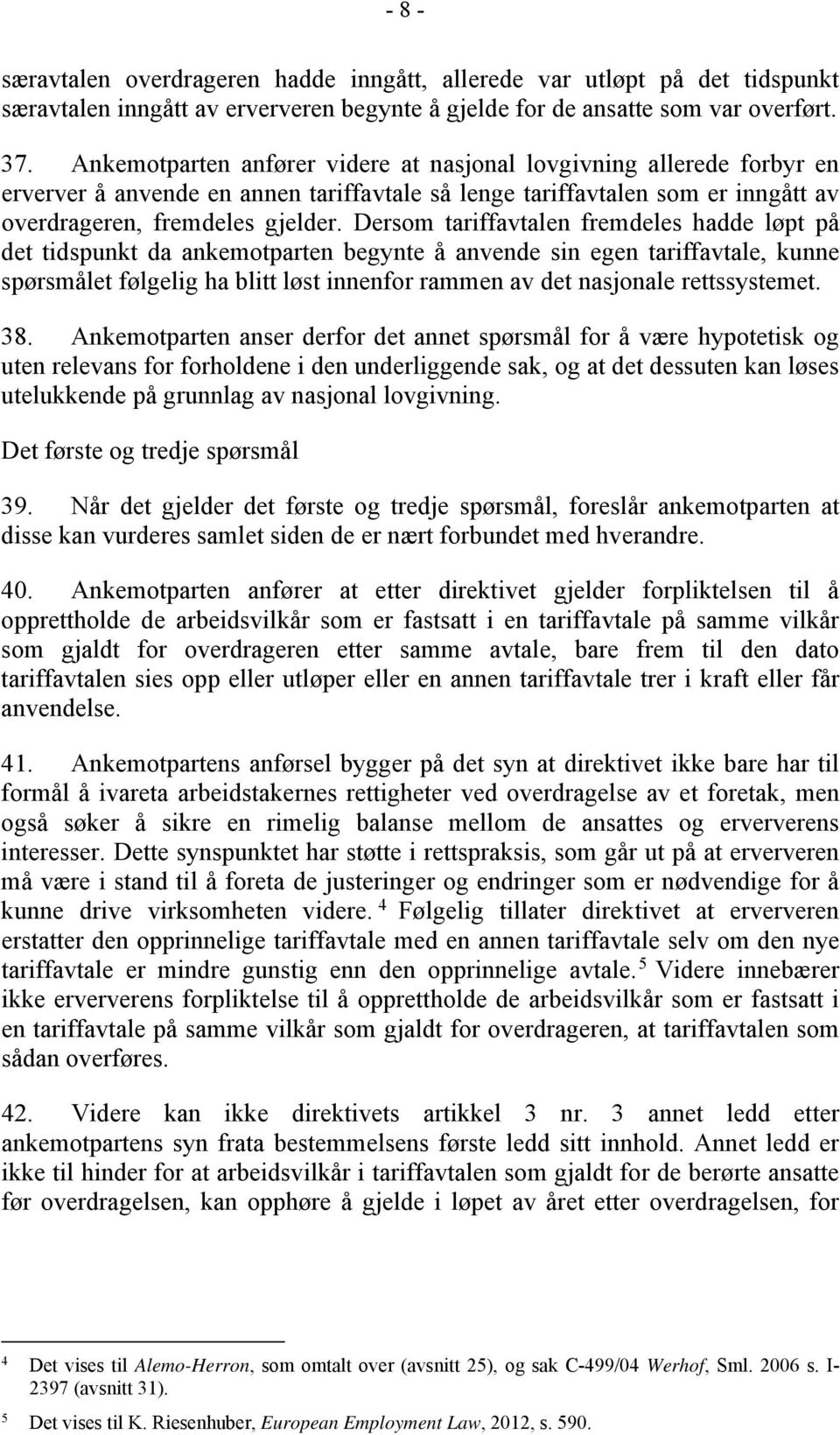 Dersom tariffavtalen fremdeles hadde løpt på det tidspunkt da ankemotparten begynte å anvende sin egen tariffavtale, kunne spørsmålet følgelig ha blitt løst innenfor rammen av det nasjonale