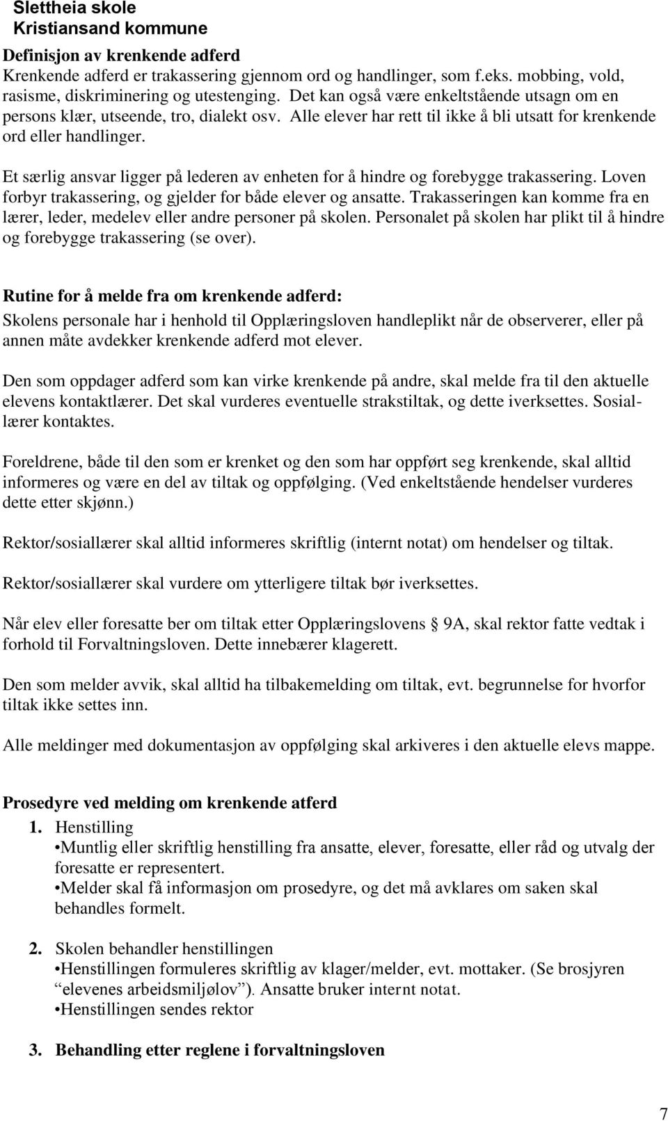 Et særlig ansvar ligger på lederen av enheten for å hindre og forebygge trakassering. Loven forbyr trakassering, og gjelder for både elever og ansatte.